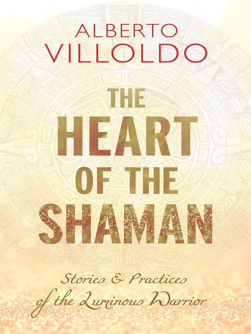 Title details for The Heart of the Shaman by Dr. Alberto Villoldo - Available